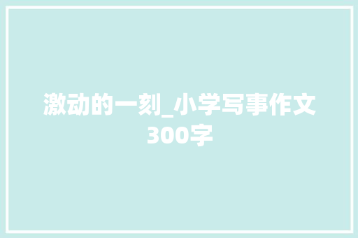 激动的一刻_小学写事作文300字