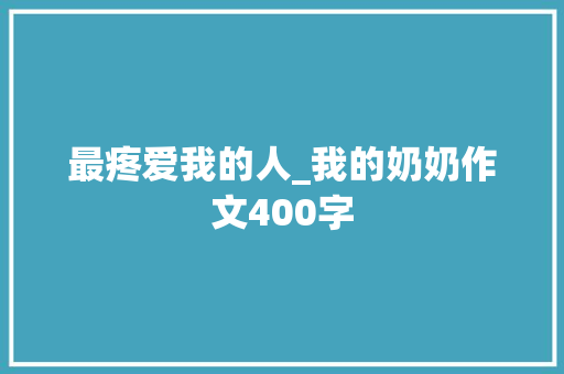 最疼爱我的人_我的奶奶作文400字