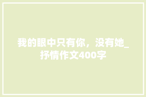 我的眼中只有你，没有她_抒情作文400字
