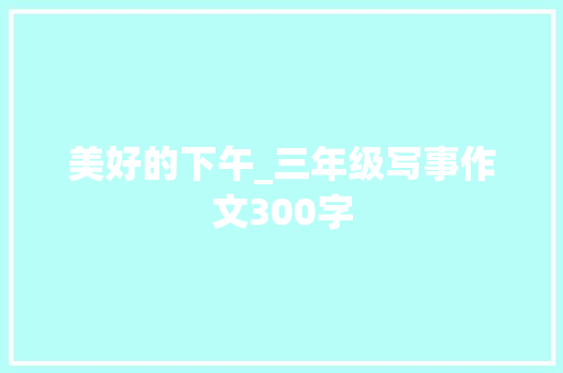 美好的下午_三年级写事作文300字