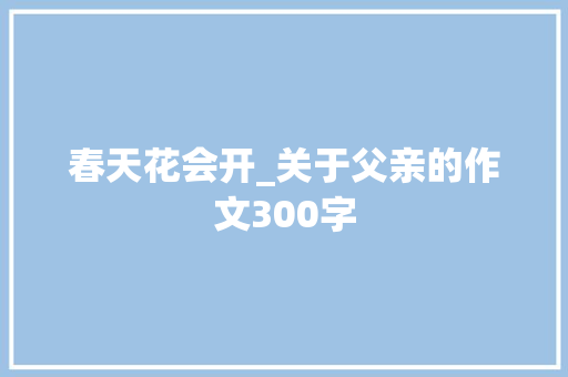 春天花会开_关于父亲的作文300字