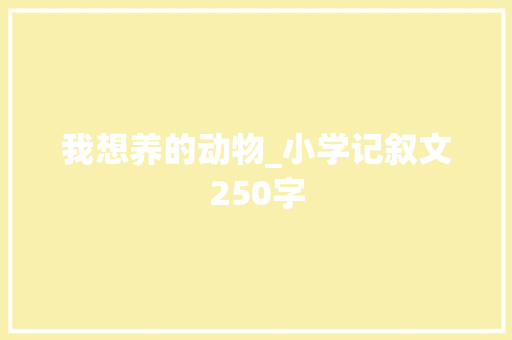 我想养的动物_小学记叙文250字