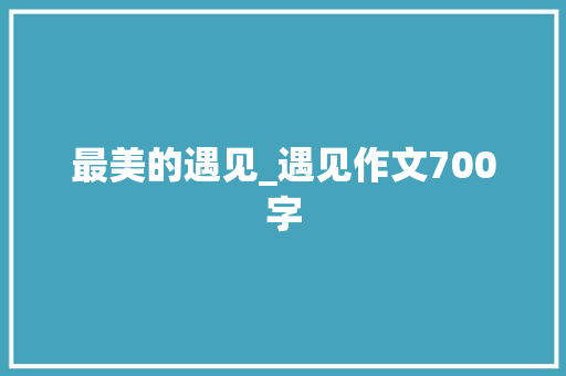最美的遇见_遇见作文700字