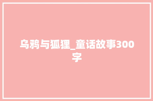 乌鸦与狐狸_童话故事300字