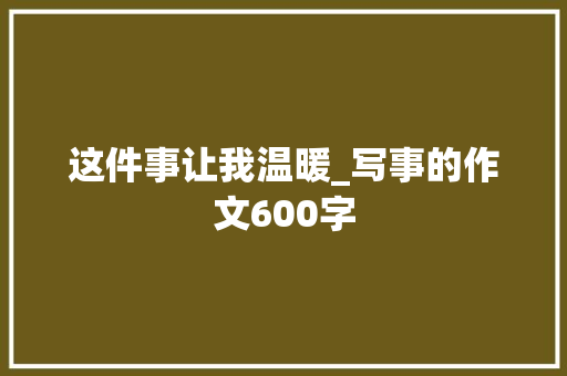 这件事让我温暖_写事的作文600字