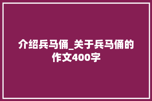 介绍兵马俑_关于兵马俑的作文400字