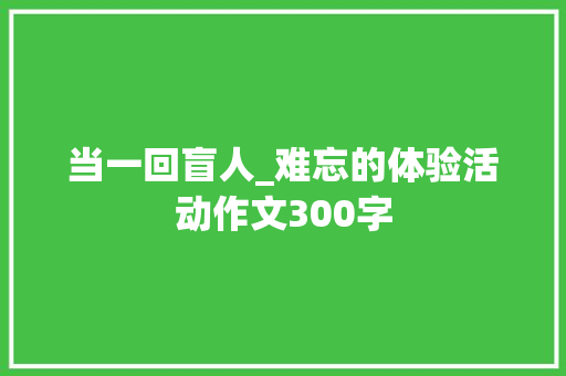 当一回盲人_难忘的体验活动作文300字