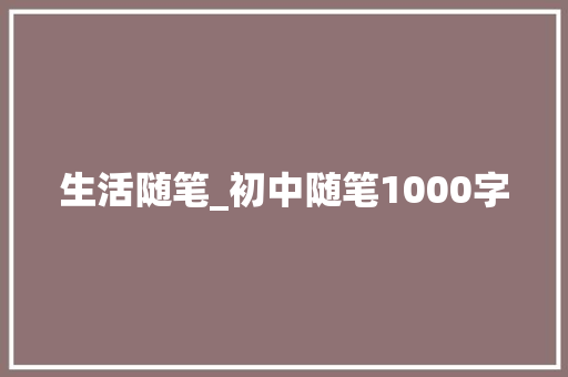 生活随笔_初中随笔1000字
