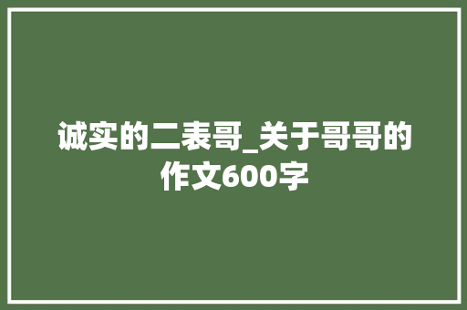 诚实的二表哥_关于哥哥的作文600字