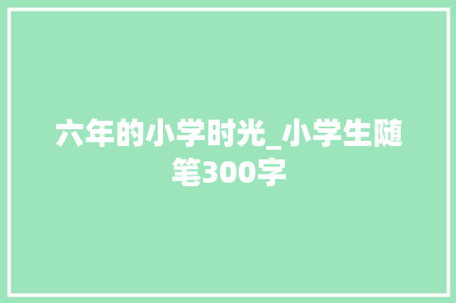 六年的小学时光_小学生随笔300字