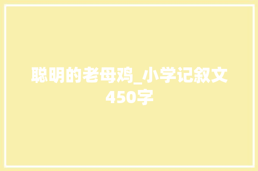 聪明的老母鸡_小学记叙文450字