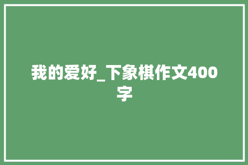我的爱好_下象棋作文400字