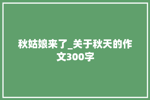 秋姑娘来了_关于秋天的作文300字