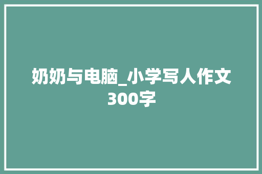 奶奶与电脑_小学写人作文300字