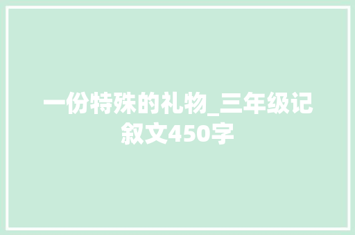 一份特殊的礼物_三年级记叙文450字