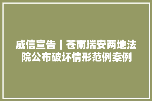 威信宣告｜苍南瑞安两地法院公布破坏情形范例案例