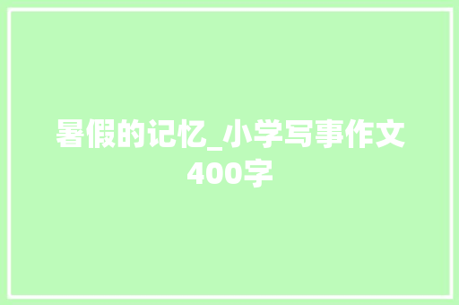 暑假的记忆_小学写事作文400字