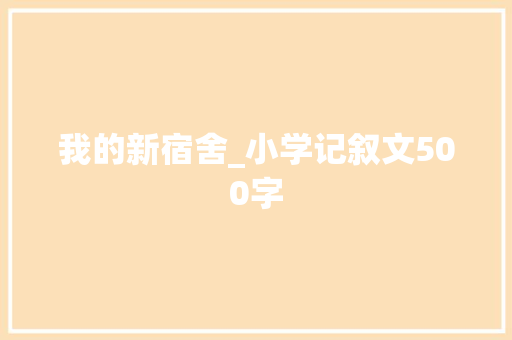 我的新宿舍_小学记叙文500字