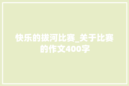 快乐的拔河比赛_关于比赛的作文400字
