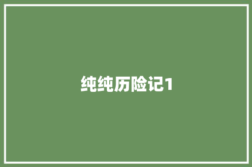 纯纯历险记1