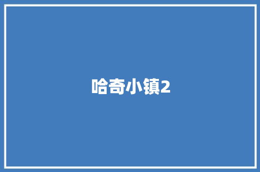 哈奇小镇2 知识百科