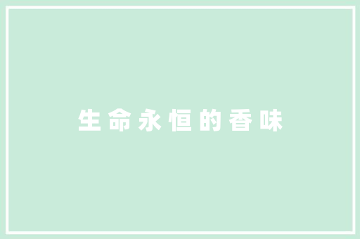 生 命 永 恒 的 香 味