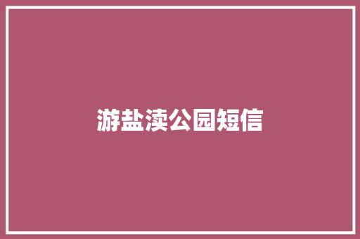 游盐渎公园短信 知识百科