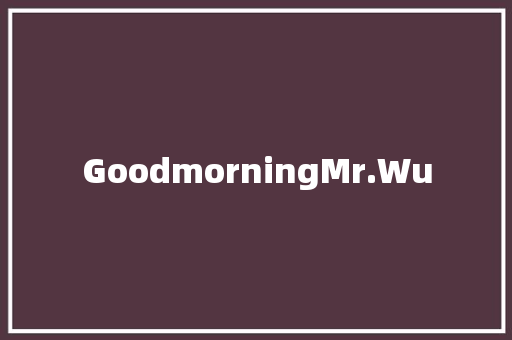 GoodmorningMr.Wu 知识百科
