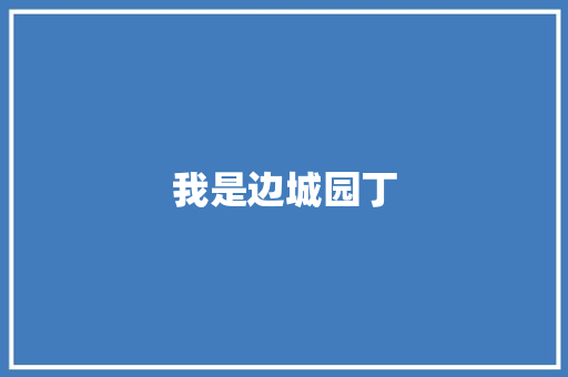 我是边城园丁 知识百科