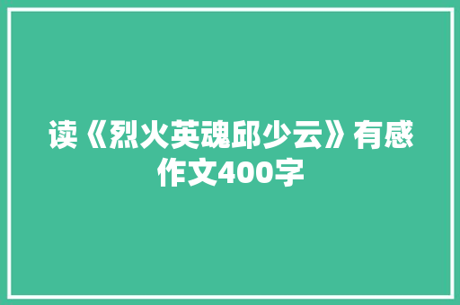 读《烈火英魂邱少云》有感作文400字