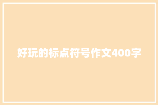 好玩的标点符号作文400字 知识百科