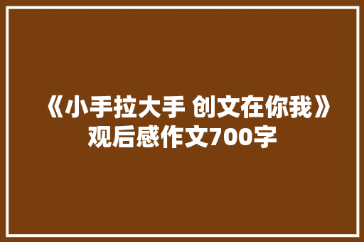 《小手拉大手 创文在你我》观后感作文700字