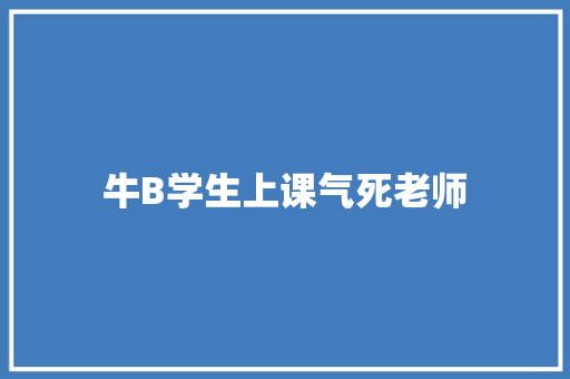 牛B学生上课气死老师 知识百科