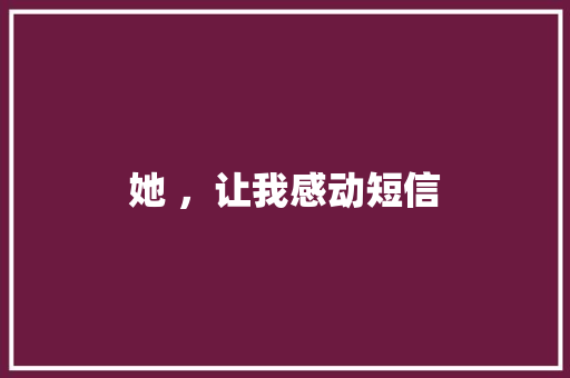 她 ，让我感动短信
