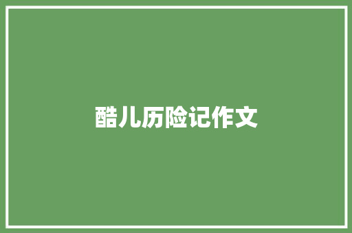 酷儿历险记作文 知识百科