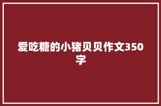 爱吃糖的小猪贝贝作文350字
