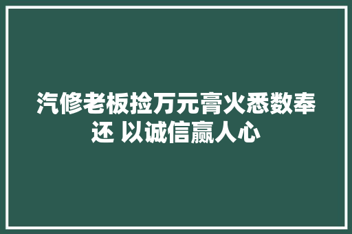 汽修老板捡万元膏火悉数奉还 以诚信赢人心