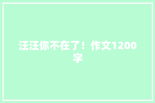 汪汪你不在了！作文1200字 知识百科