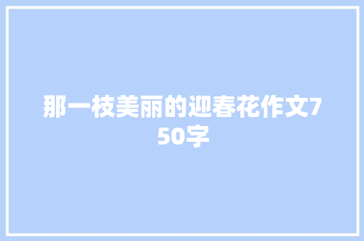 那一枝美丽的迎春花作文750字