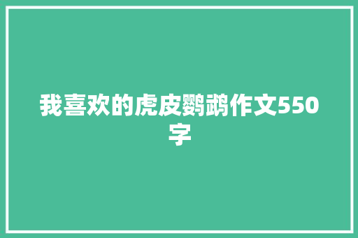我喜欢的虎皮鹦鹉作文550字