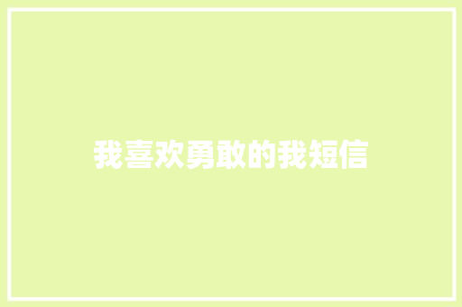 我喜欢勇敢的我短信 知识百科