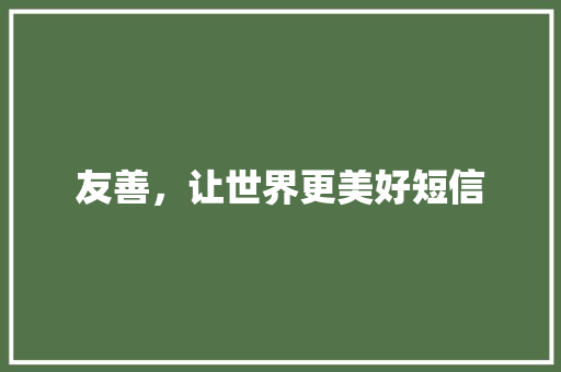 友善，让世界更美好短信