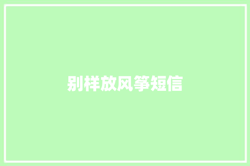 别样放风筝短信