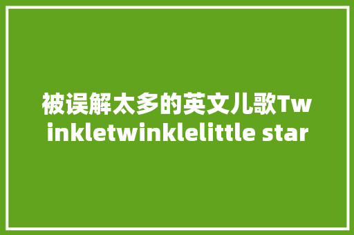 被误解太多的英文儿歌Twinkletwinklelittle star