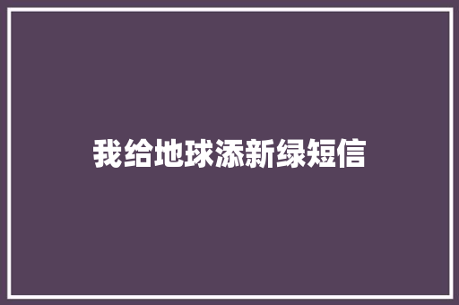 我给地球添新绿短信 知识百科