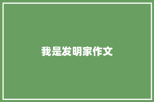 我是发明家作文 知识百科