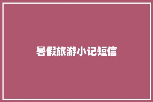 暑假旅游小记短信 知识百科