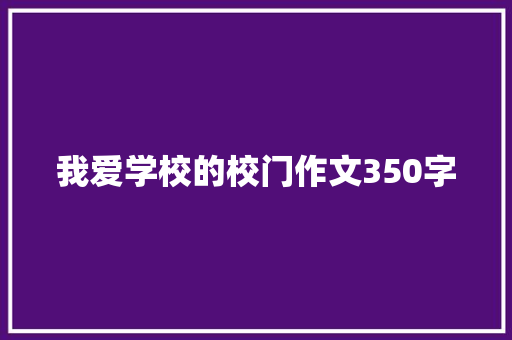 我爱学校的校门作文350字