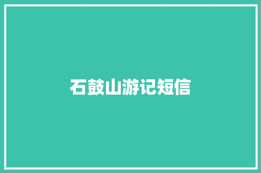石鼓山游记短信 知识百科