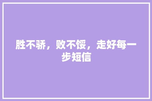胜不骄，败不馁，走好每一步短信 知识百科